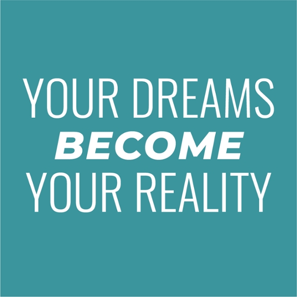 Your dream becomes your reality
