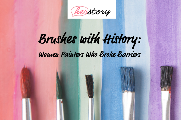 Painted stripes with paint brushes with the words:Brushes with History:  Women Painters Who Broke Barriers